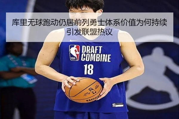 库里无球跑动仍居前列勇士体系价值为何持续引发联盟热议